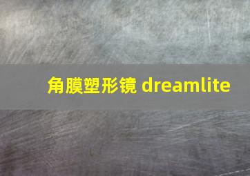 角膜塑形镜 dreamlite